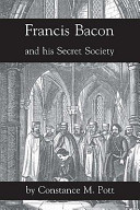 Francis Bacon And His Secret Society Pott Constance M