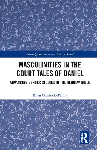 Masculinities In The Court Tales Of Daniel Advancing Gender Studies In The Hebrew Bible 1st Edition Brian Charles Dipalma