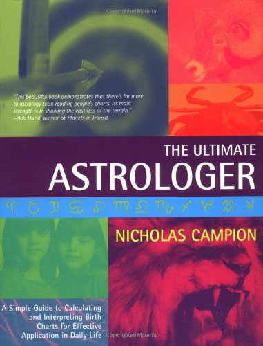 The Ultimate Astrologer A Simple Guide To Calculating And Interpreting Birth Charts For Effective Application In Daily Life Nicholas Campion