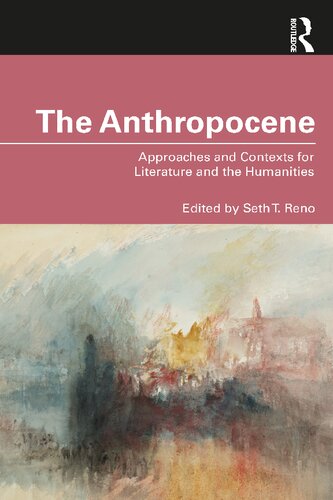 The Anthropocene Approaches And Contexts For Literature And The Humanities 1st Edition Seth T Reno Editor