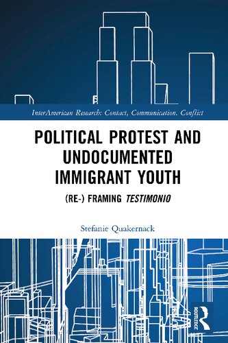 Political Protest And Undocumented Immigrant Youth Re Framing Testimonio 1st Edition Stefanie Quakernack