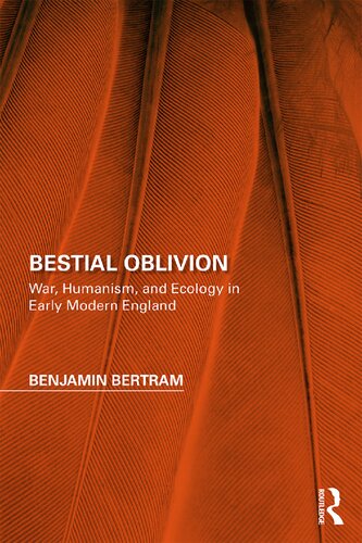 Bestial Oblivion War Humanism And Ecology In Early Modern England 1st Edition Benjamin Bertram
