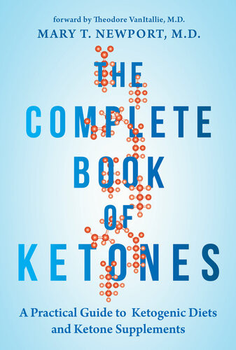 The Complete Book Of Ketones A Practical Guide To Ketogenic Diets And Ketone Supplements 1st Edition Mary Newport