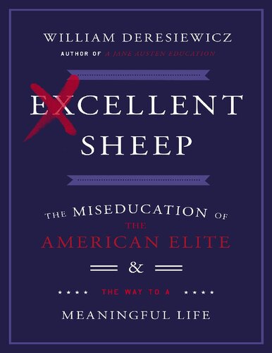 Excellent Sheep The Miseducation Of The American Elite And The Way To A Meaningful Life William Deresiewicz