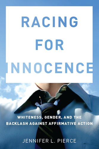 Racing For Innocence Whiteness Gender And The Backlash Against Affirmative Action 1st Edition Jennifer Pierce