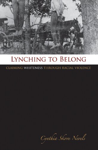Lynching To Belong Claiming Whiteness Through Racial Violence Cynthia Skove Nevels