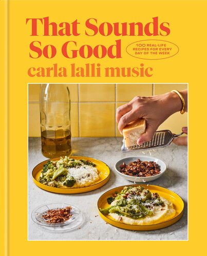 That Sounds So Good 100 Reallife Recipes For Every Day Of The Week Carla Lalli Music