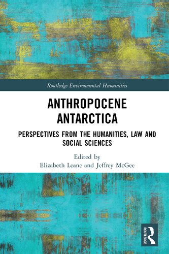 Anthropocene Antarctica Perspectives From The Humanities Law And Social Sciences Routledge Environmental Humanities 1st Edition Elizabeth Leane
