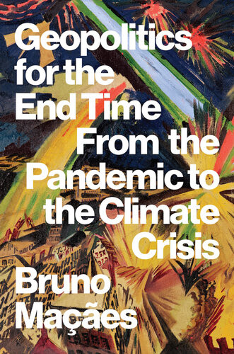 Geopolitics For The End Time From The Pandemic To The Climate Crisis Bruno Macaes