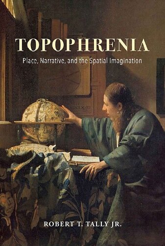 Topophrenia Place Narrative And The Spatial Imagination Robert T Tally Jr