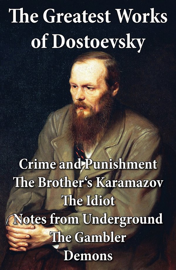 The Greatest Works Of Dostoevsky Crime And Punishment The Brothers Karamazov The Idiot Notes From Underground The Gambler Demons The Possessed The Devils Fyodor Dostoevsky