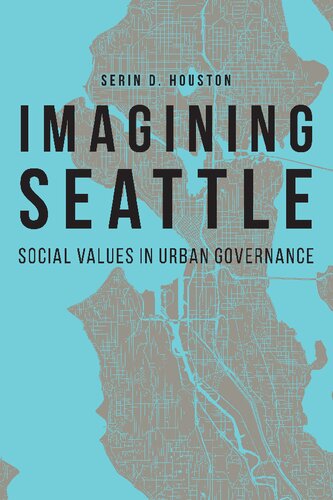Imagining Seattle Social Values In Urban Governance Serin D Houston