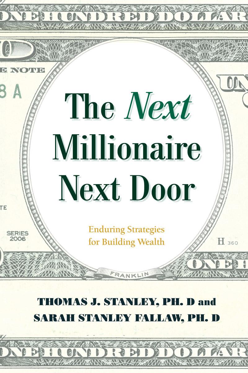 The Next Millionaire Next Door Enduring Strategies For Building Wealth Thomas J Stanley Thomas J Sarah Stanley Fallaw