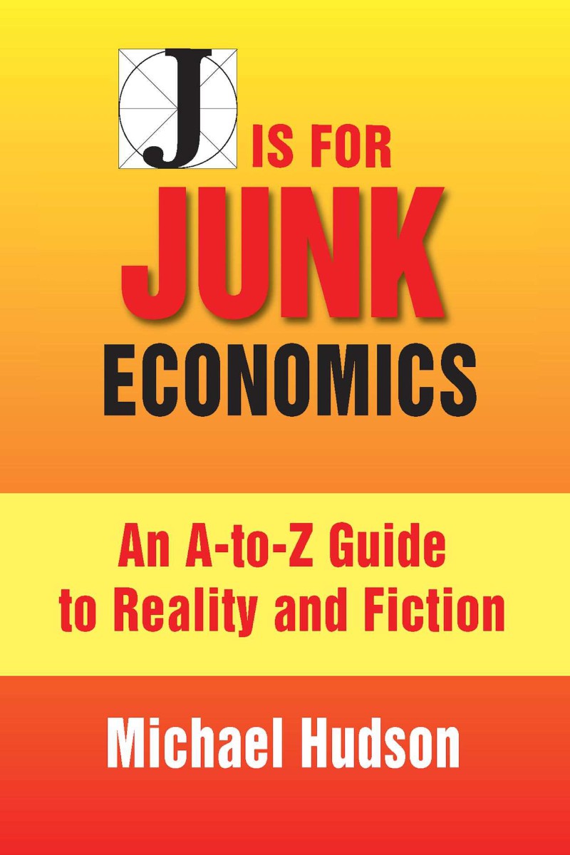 J Is For Junk Economics A Guide To Reality In An Age Of Deception Michael Hudson