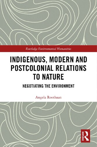 Indigenous Modern And Postcolonial Relations To Nature Negotiating The Environment 1st Edition Angela Roothaan