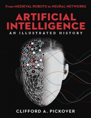 Artificial Intelligence An Illustrated History From Medieval Robots To Neural Networks Clifford A Pickover