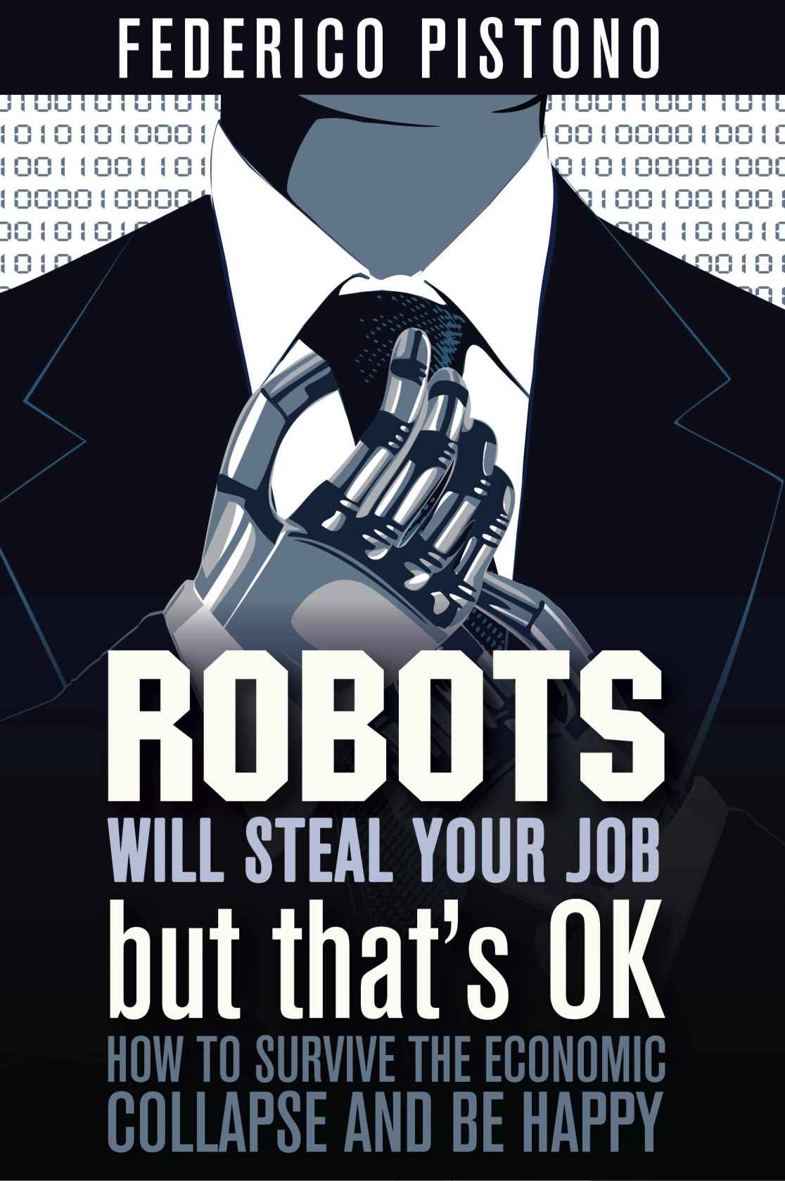 Robots Will Steal Your Job But Thats Ok How To Survive The Economic Collapse And Be Happy Pistono