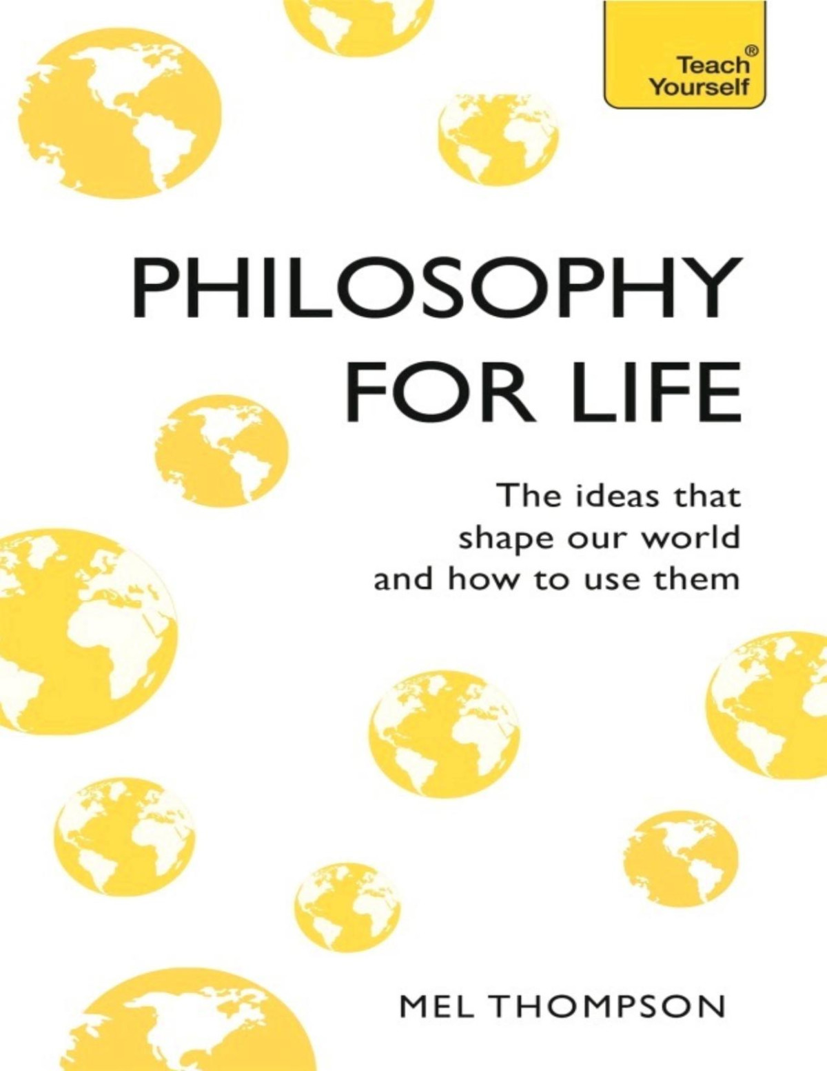 Philosophy For Life Teach Yourself The Ideas That Shape Our World And How To Use Them Mel Thompson