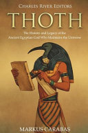 Thoth The History And Legacy Of The Ancient Egyptian God Who Maintains The Universe Charles River Editors