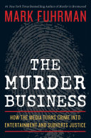 The Murder Business How The Media Turns Crime Into Entertainment And Subverts Justice 1st Edition Fuhrman