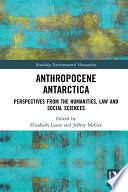 Anthropocene Antarctica Perspectives From The Humanities Law And Social Sciences Routledge Environmental Humanities 1st Edition Elizabeth Leane