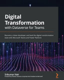 Digital Transformation With Dataverse For Teams Become A Citizen Developer And Lead The Digital Transformation Wave With Microsoft Teams And Power Platform 1st Edition Srikumar Nair