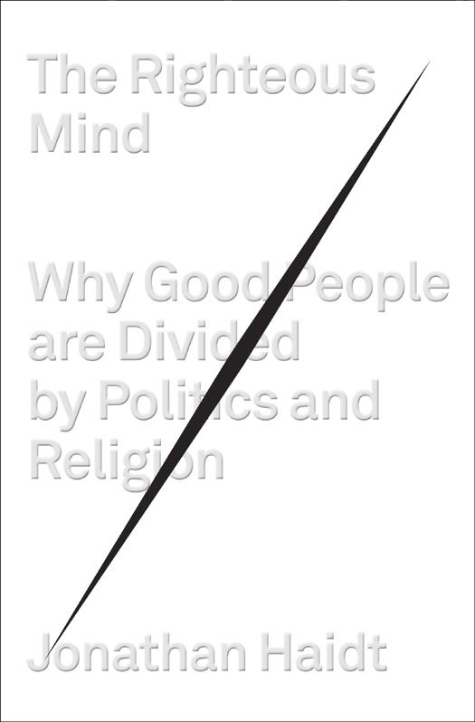 The Righteous Mind Why Good People Are Divided By Politics And Religion Jonathan Jonathan Haidt