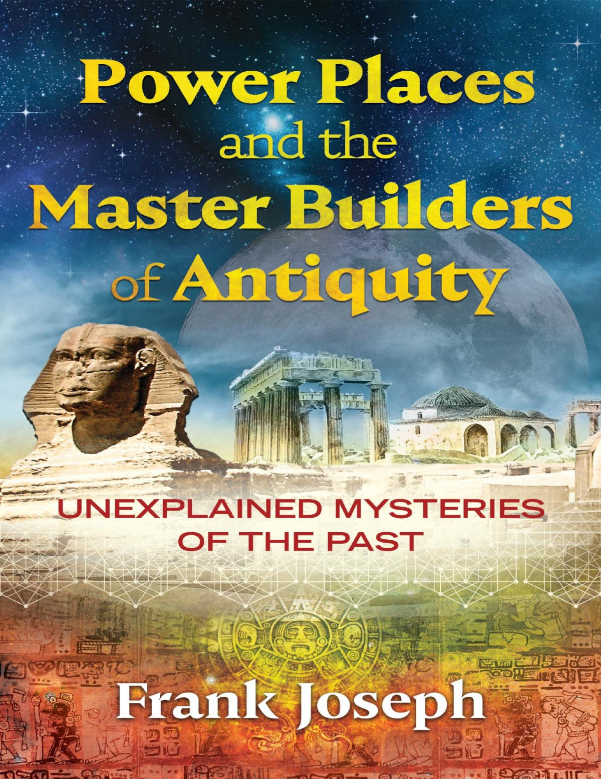 Power Places And The Master Builders Of Antiquity Unexplained Mysteries Of The Past Joseph
