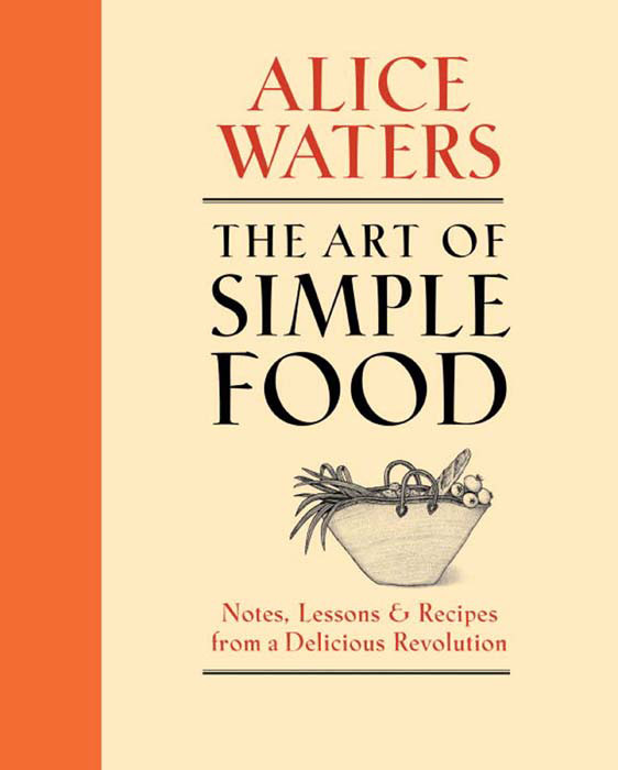 The Art Of Simple Food Alice Waters
