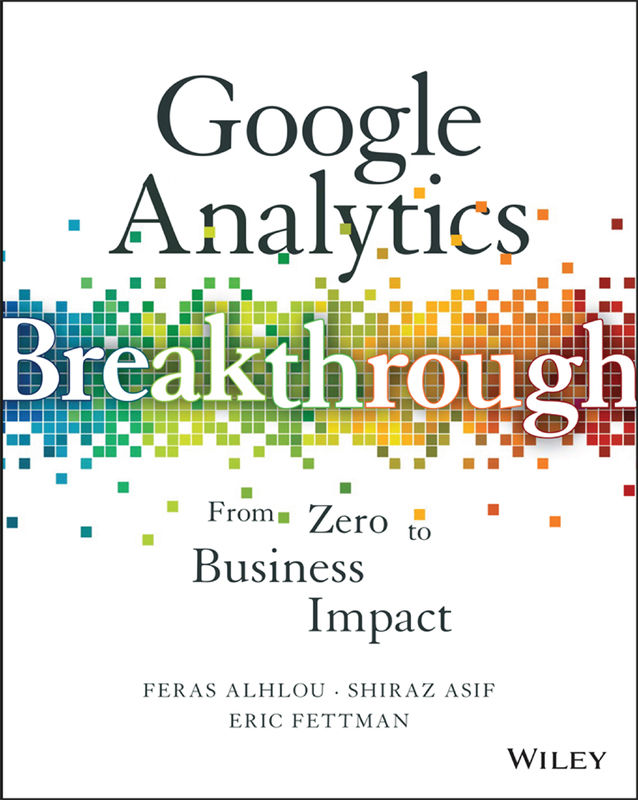 Google Analytics Breakthrough From Zero To Business Impact Feras Alhlou Shiraz Asif Fettman