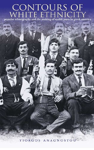 Contours Of White Ethnicity Popular Ethnography And The Making Of Usable Pasts In Greek America Yiorgos Anagnostou