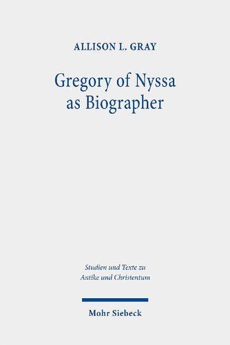 Gregory Of Nyssa As Biographer Weaving Lives For Virtuous Readers Allison L Gray