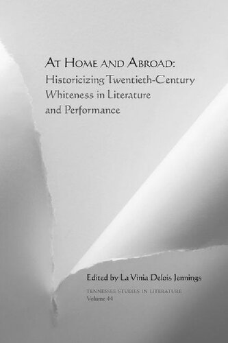 At Home And Abroad Historicizing Twentiethcentury Whiteness In Literature And Performance 1st Ed La Vinia Delois Jennings