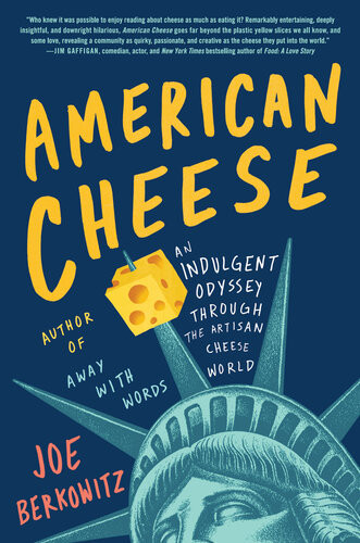 American Cheese An Indulgent Odyssey Through The Artisan Cheese World Joe Berkowitz