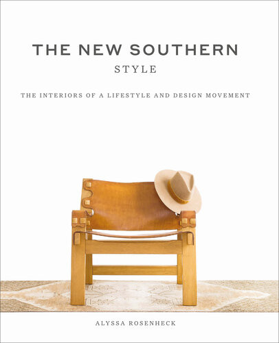 The New Southern Style The Interiors Of A Lifestyle And Design Movement Alyssa Rosenheck