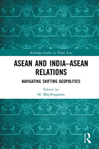 Asean And Indiaasean Relations Navigating Shifting Geopolitics 1st Edition M Mayilvaganan Editor