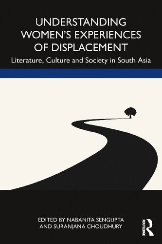 Understanding Womens Experiences Of Displacement Literature Culture And Society In South Asia 1st Edition Suranjana Choudhury Editor