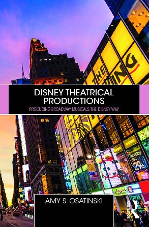Disney Theatrical Productions Producing Broadway Musicals The Disney Way 1st Edition Amy S Osatinski