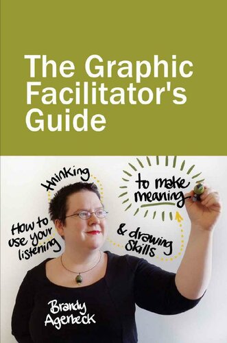 The Graphic Facilitators Guide How To Use Your Listening Thinking And Drawing Skills To Make Meaning Brandy Agerbeck