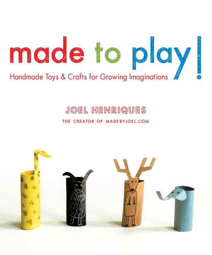 Made To Play Handmade Toys And Crafts For Growing Imaginations First Edition Joel Henriques