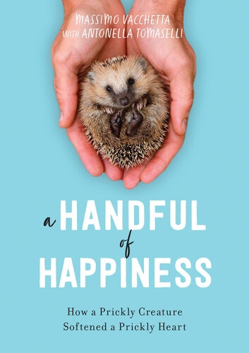 A Handful Of Happiness How A Prickly Creature Softened A Prickly Heart First Us Edition Antonella Tomaselli