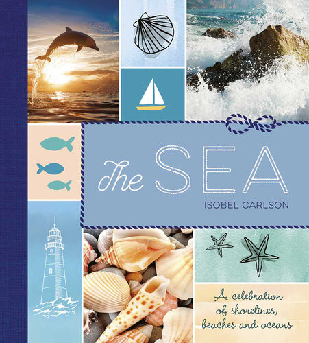 The Sea A Celebration Of Shorelines Beaches And Oceans Isobel Carlson