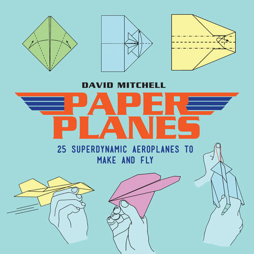 Paper Planes 25 Superdynamic Aeroplanes To Make And Fly David Mitchell