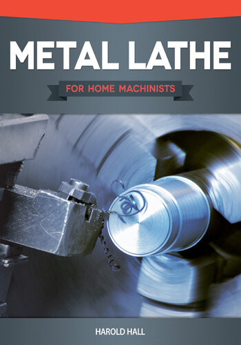 Metal Lathe For Home Machinists Fox Chapel Publishing Projectbased Course Reference Guide Complete Introduction To Lathe Metalworking Accessories Including 12 Skillbuilding Turning Projects 2012th Edition Harold Hall