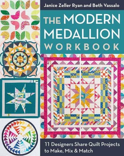 The Modern Medallion Workbook 11 Designers Share Quilt Projects To Make Mix Match Workbook Janice Zeller Ryan