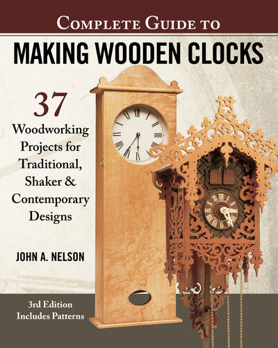 Complete Guide To Making Wooden Clocks 3rd Edition 37 Woodworking Projects For Traditional Shaker Contemporary Designs Fox Chapel Publishing Includes Plans For Grandfather Mantel Desk Clocks 3rd Edition John A Nelson