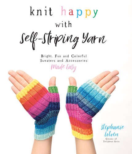 Knit Happy With Selfstriping Yarn Bright Fun And Colorful Sweaters And Accessories Made Easy Stephanie Lotven