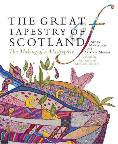 The Great Tapestry Of Scotland The Making Of A Masterpiece Alistair Moffat