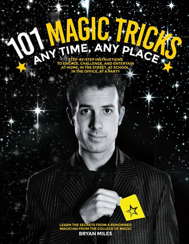 101 Magic Tricks Any Time Any Place Step By Step Instructions To Engage Challenge And Entertain At Home In The Street At School In The Office At A Party Bryan Miles
