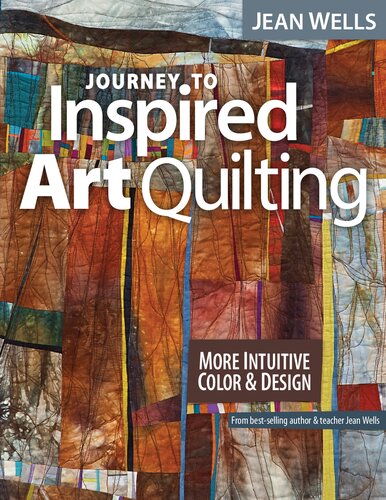 Journey To Inspired Art Quilting More Intuitive Color Design Illustrated Jean Wells